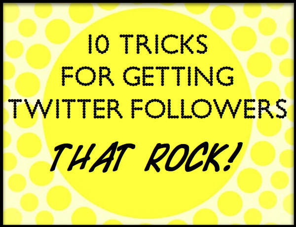 Twitter for Writers: 10 Tricks For Getting Twitter Followers That ROCK – Day 9
